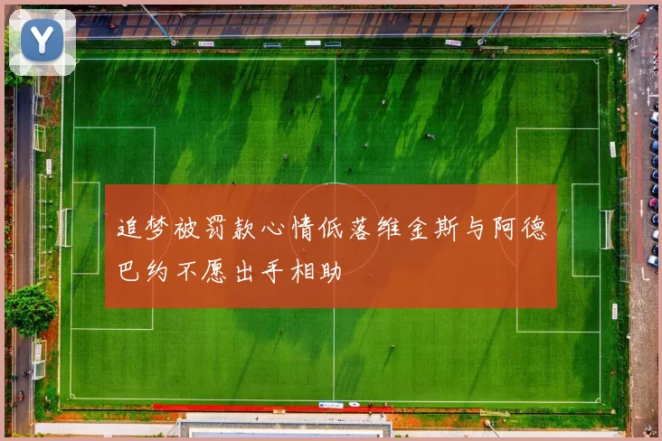 追梦被罚款心情低落维金斯与阿德巴约不愿出手相助