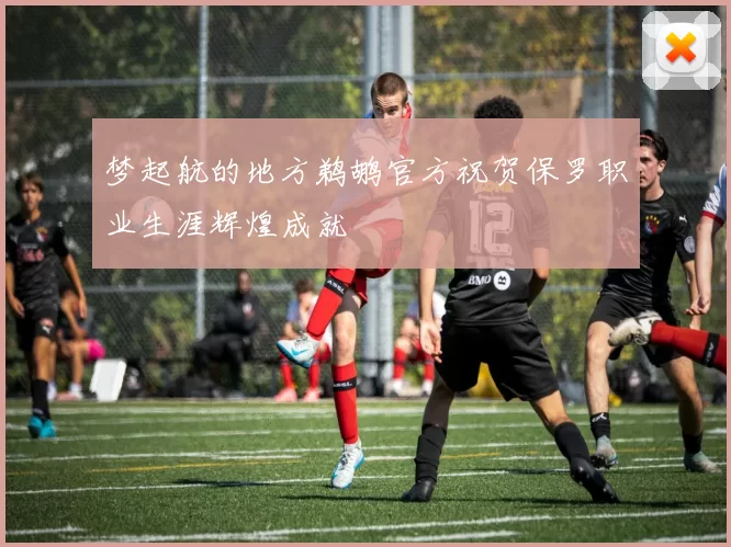 梦起航的地方鹈鹕官方祝贺保罗职业生涯辉煌成就