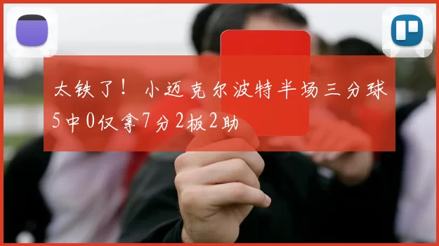 太铁了！小迈克尔波特半场三分球5中0仅拿7分2板2助