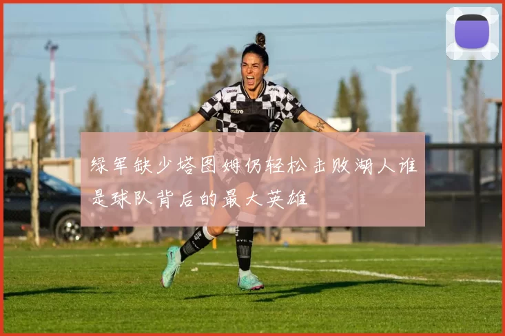 绿军缺少塔图姆仍轻松击败湖人谁是球队背后的最大英雄