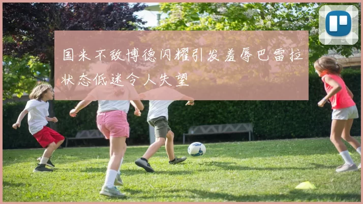 国米不敌博德闪耀引发羞辱巴雷拉状态低迷令人失望