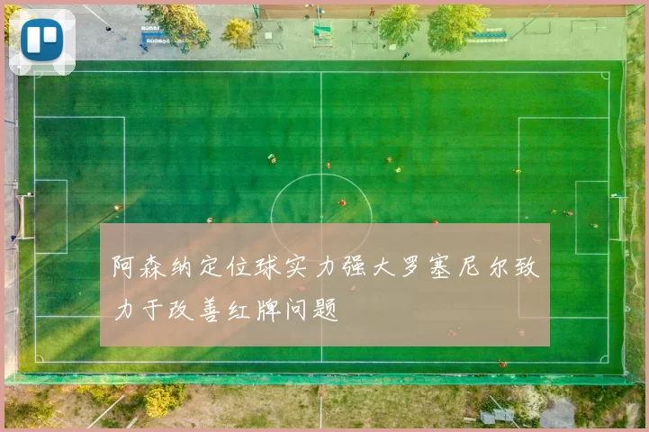 阿森纳定位球实力强大罗塞尼尔致力于改善红牌问题
